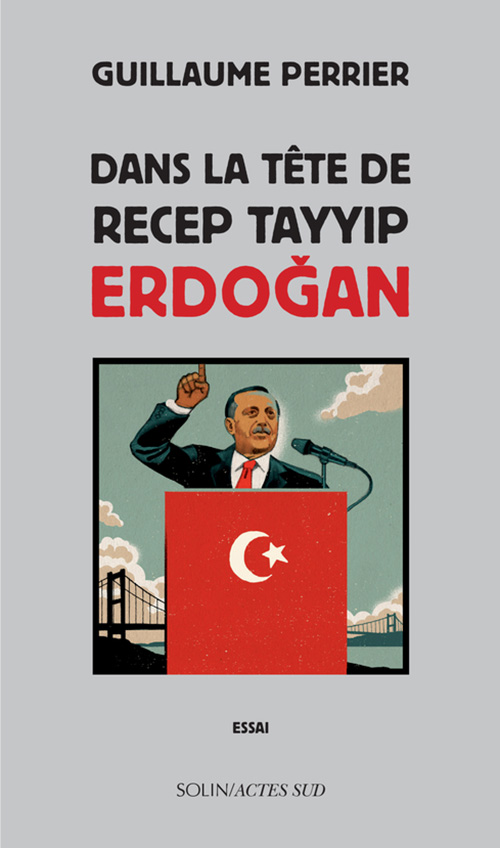 « Dans la tête de Recep Tayyip Erdogan » de Guillaume Perrier