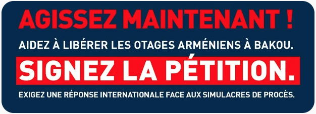 Signez la pétition : Vous pouvez aider à libérer les otages arméniens à Bakou (Armenian Cause Foundation)